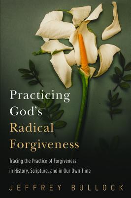 Practicing God's Radical Forgiveness By Jeffrey Bullock (Paperback)