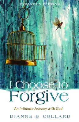 I Choose to Forgive By Dianne B Collard (Paperback) 9781532642944