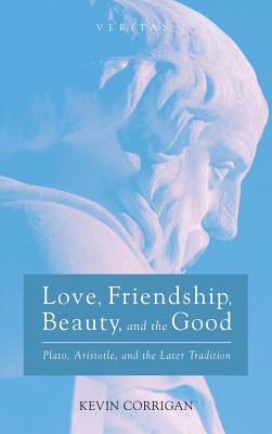 Love Friendship Beauty And The Good By Kevin Corrigan (Hardback)