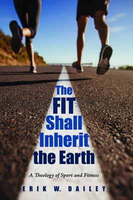 The Fit Shall Inherit the Earth By Erik W Dailey (Paperback)