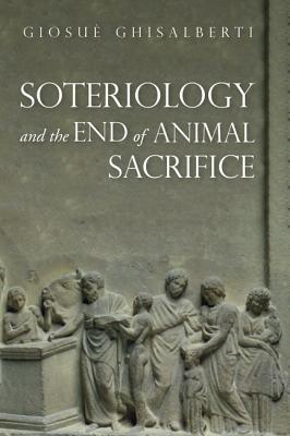 Soteriology and the End of Animal Sacrifice By Giosue Ghisalberti