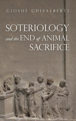 Soteriology and the End of Animal Sacrifice By Giosu Ghisalberti