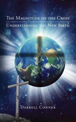 The Magnitude of the Cross Understanding the New Birth