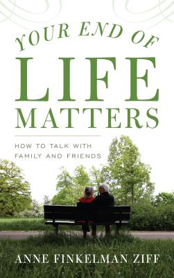 Your End Of Life Matters By Anne Finkelman Ziff (Hardback)