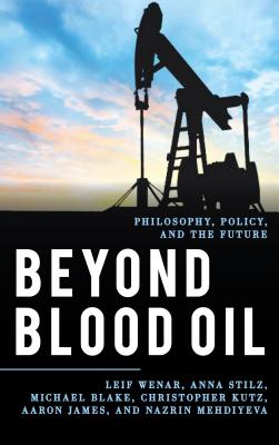 Beyond Blood Oil Philosophy Policy and the Future By Wenar Leif