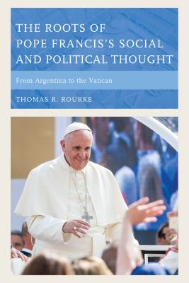 The Roots of Pope Francis's Social and Political Thought From Argenti