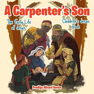 A Carpenter's Son The Early Life of Jesus Children's Jesus Book