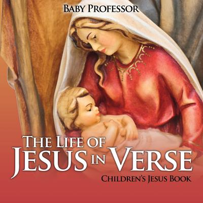 The Life of Jesus in Verse Children's Jesus Book By Baby Professor