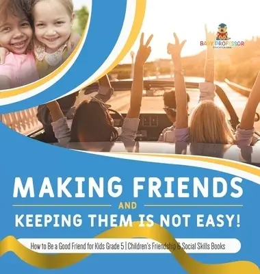 Making Friends and Keeping Them Is Not Easy! | How to Be a Good Friend for Kids Grade 5 | Children's Friendship & Social Skills Books