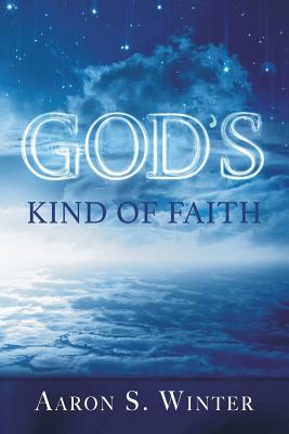 God's Kind of Faith By Aaron S Winter (Paperback) 9781542514842