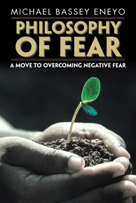 Philosophy of Fear A Move to Overcoming Negative Fear (Paperback)