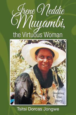 Irene Neddie Muyambi the Virtuous Woman An Inspiring True Story of a