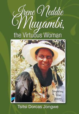 Irene Neddie Muyambi the Virtuous Woman An Inspiring True Story of a