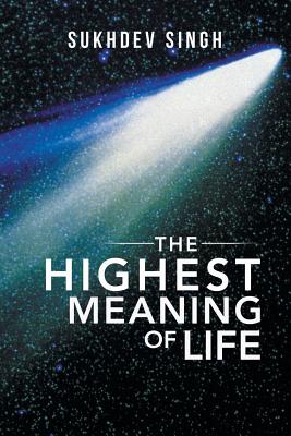 The Highest Meaning of Life By Singh Sukhdev (Paperback) 9781543487947