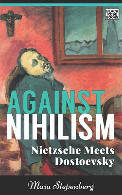 Against Nihilism Nietzsche Meets Dostoevsky