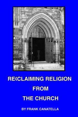 Reclaiming Religion From The Church By Frank Canatella (Paperback)