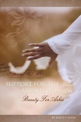 Sister to Sister Support for the Abused Woman Beauty for Ashes