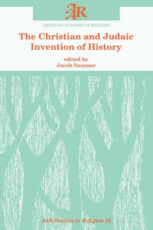 Christian And Judaic Invention Of History By Jacob Neusner (Paperback)