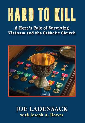 Hard to Kill A Hero's Tale of Surviving Vietnam and the Catholic Chur