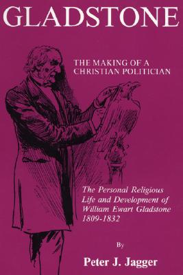 Gladstone The Making of a Christian Politician The Personal Religiou