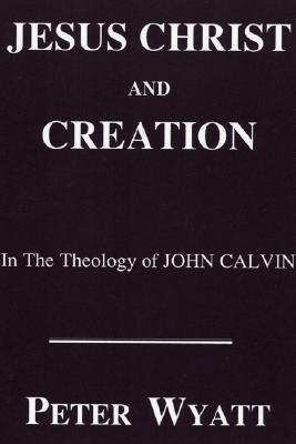 Jesus Christ and Creation in the Theology of John Calvin (Paperback)