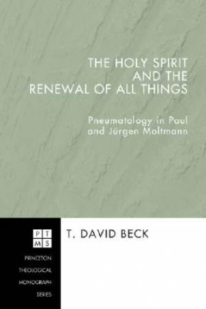 The Holy Spirit and the Renewal of All Things By T David Beck