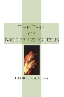 The Peril of Modernizing Jesus By Cadbury Henry J Cadbury (Paperback)