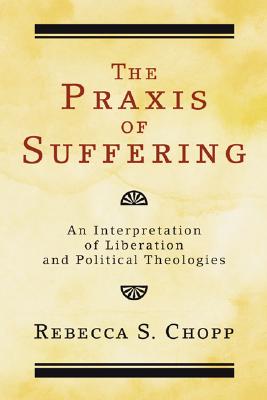 The Praxis of Suffering By Chopp Rebecca S (Paperback) 9781556352782