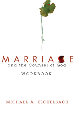 Marriage and the Counsel of God Workbook By Eschelbach Michael a