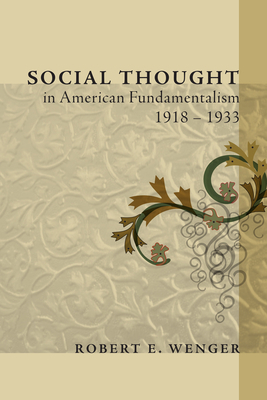 Social Thought in American Fundamentalism 1918-1933 By Wenger Robert E