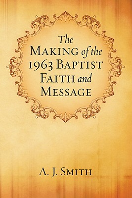 The Making of the 1963 Baptist Faith and Message By Smith A J