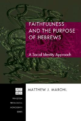 Faithfulness and the Purpose of Hebrews By Matthew J Marohl