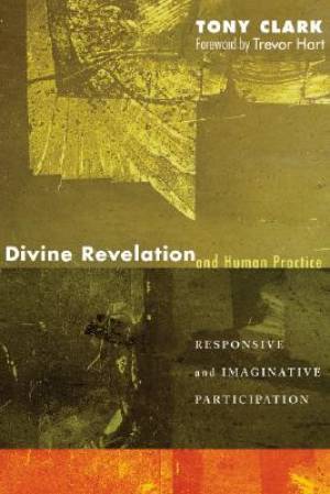 Divine Revelation and Human Practice By Tony Clark (Paperback)