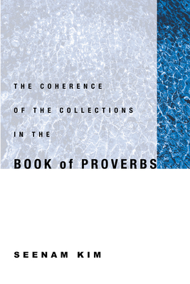 The Coherence of the Collections in the Book of Proverbs By Kim Seenam