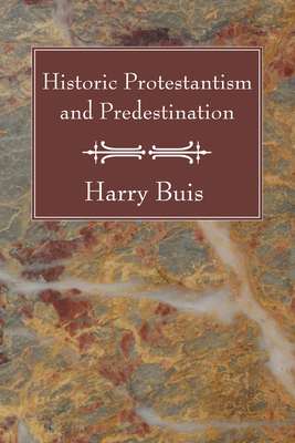 Historic Protestantism And Predestination By Harry Buis (Paperback)