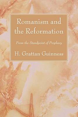 Romanism and the Reformation By H Grattan Guinness (Paperback)