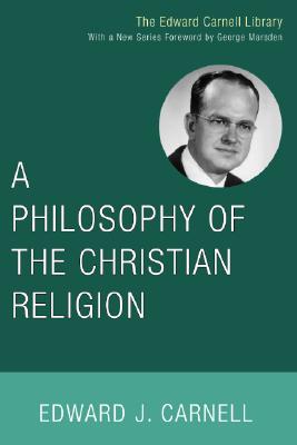 A Philosophy of the Christian Religion By Carnell Edward John