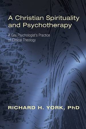 A Christian Spirituality and Psychotherapy By Richard H York