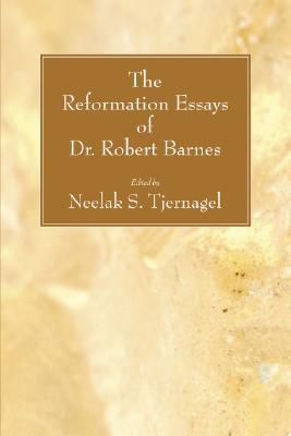 The Reformation Essays of Dr Robert Barnes By Tjernagel Neelak S