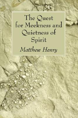 The Quest for Meekness and Quietness of Spirit By Henry Matthew