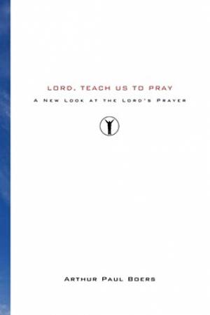 Lord Teach Us to Pray By Arthur Paul Boers (Paperback) 9781556357855