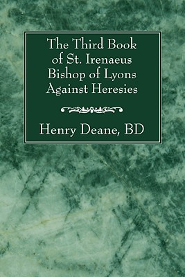 The Third Book of St Irenaeus Bishop of Lyons Against Heresies