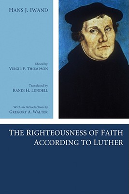 The Righteousness of Faith According to Luther By Iwand Hans J