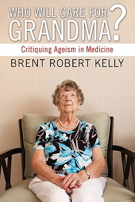 Who Will Care for Grandma By Brent R Kelly (Paperback) 9781556359132