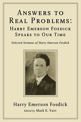 Answers to Real Problems Harry Emerson Fosdick Speaks to Our Time