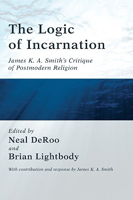 The Logic of Incarnation By Deroo Neal Lightbody Brian Smith James K A