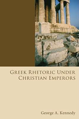 Greek Rhetoric Under Christian Emperors By Kennedy George Alexander