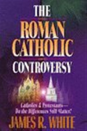 The Roman Catholic Controversy By James R White (Paperback)