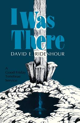 I Was There A Good Friday Tenebrae Service By Ridenhour David E