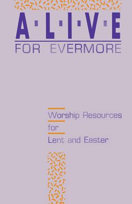 Alive for Evermore Worship Resources for Lent and Easter (Paperback)